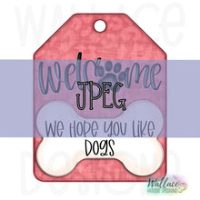 Load image into Gallery viewer, Welcome Hope You Like Dogs Tag JPEG