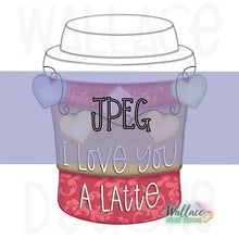 Load image into Gallery viewer, Love You A Latte Coffee Cup JPEG