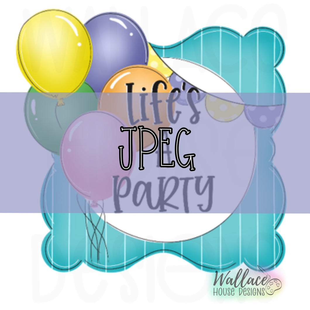 Lifes a Party Balloon Frame JPEG