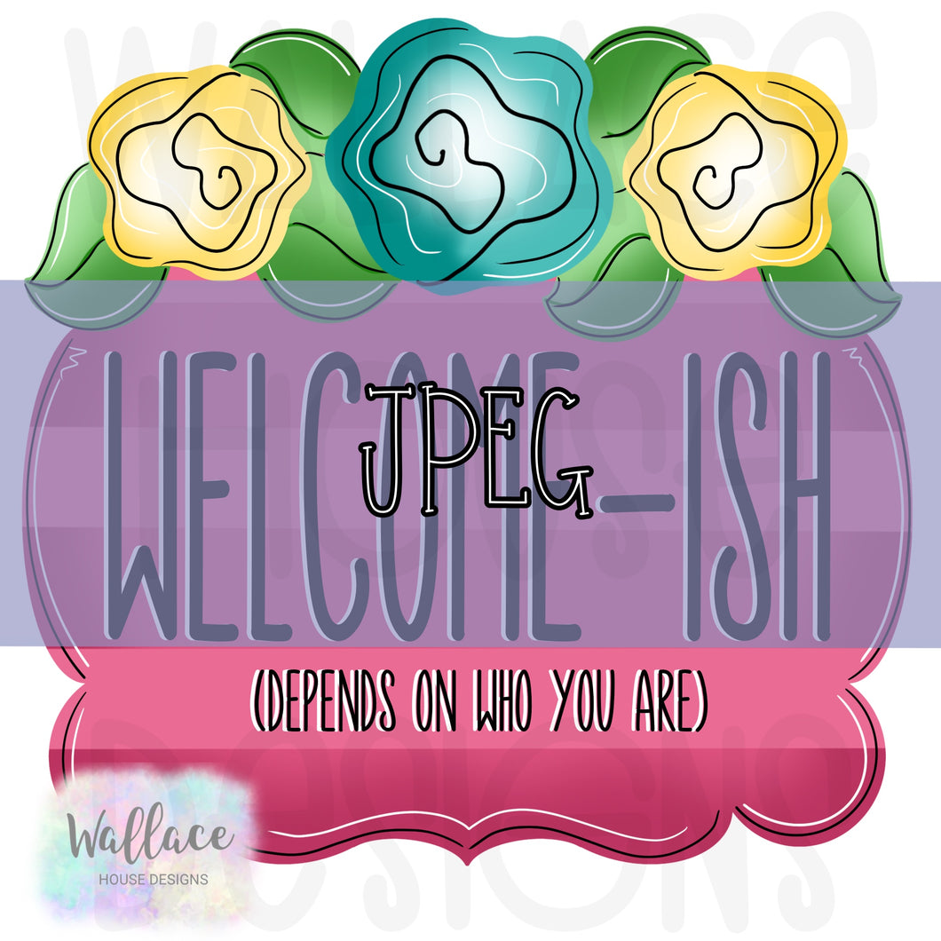 Welcome-ish Depends on Who you Are Floral Frame Frame JPEG