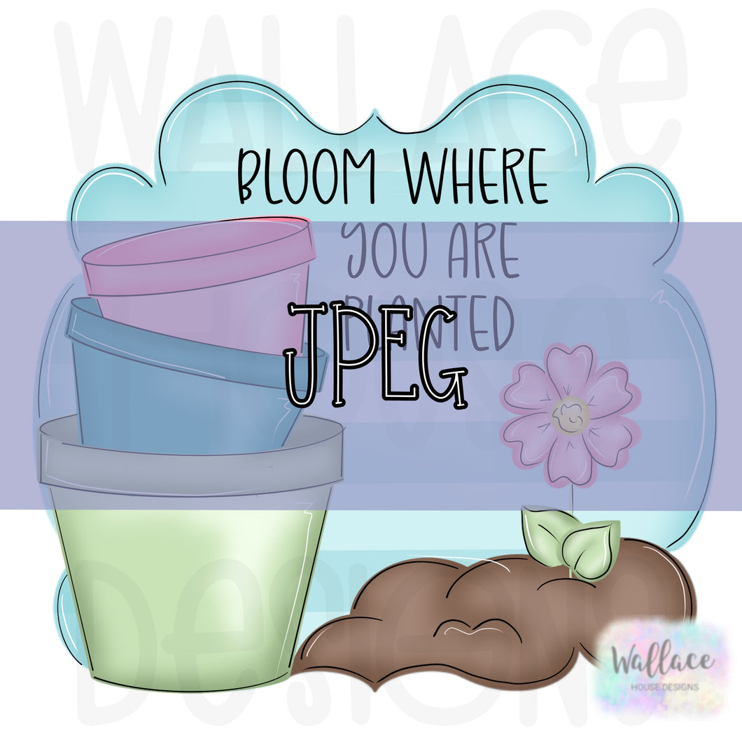 Bloom Where You Are Planted JPEG